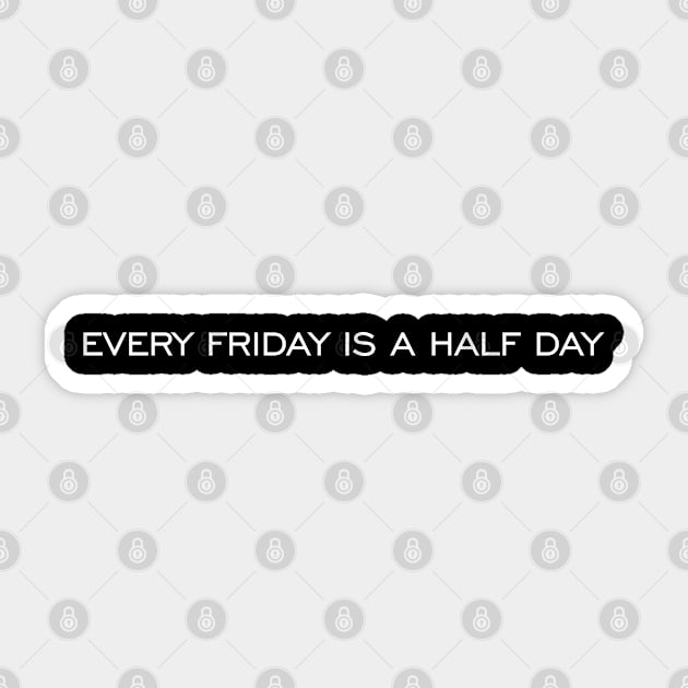 Every Friday is a half day Sticker by S.A.S.S.